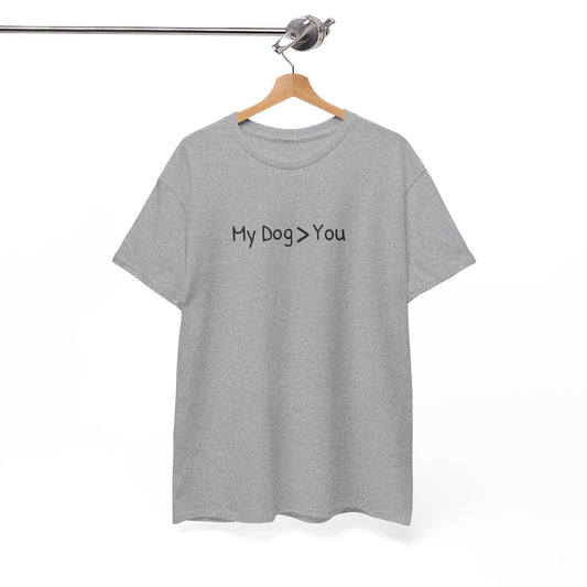 My Dog > You – Hilarious & Honest Dog Lover Shirt