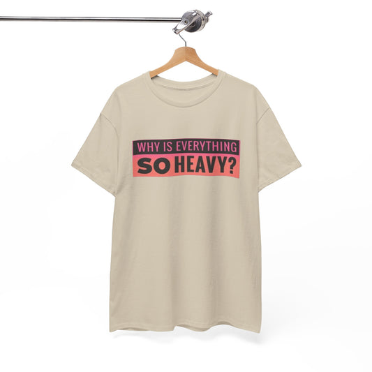 "Why Is Everything So Heavy?" – Funny Gym Shirt