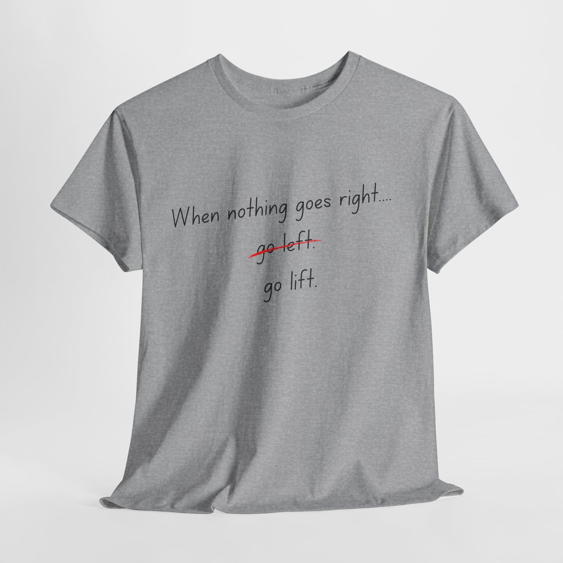 When Nothing Goes Right, Go Lift Tee