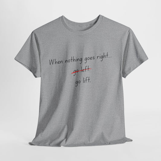 When Nothing Goes Right, Go Lift Tee