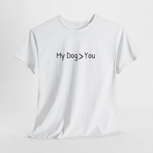 My Dog > You – Hilarious & Honest Dog Lover Shirt