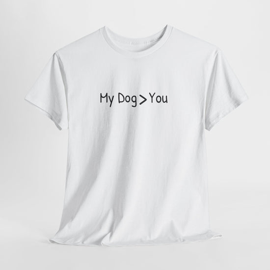 My Dog > You – Hilarious & Honest Dog Lover Shirt